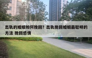 出軌的婚姻如何挽回？出軌挽回婚姻最聰明的方法 挽回感情