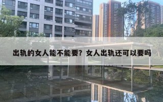 出軌的女人能不能要？女人出軌還可以要嗎