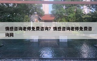 情感咨詢老師免費(fèi)咨詢？情感咨詢老師免費(fèi)咨詢網(wǎng)