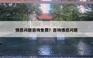 情感問(wèn)題咨詢免費(fèi)？咨詢情感問(wèn)題