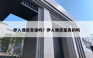 伊人情感靠譜嗎？伊人情感是真的嗎