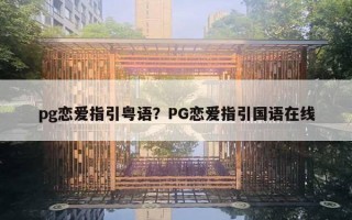 pg戀愛指引粵語(yǔ)？PG戀愛指引國(guó)語(yǔ)在線