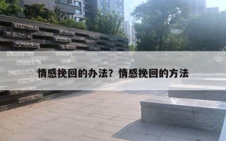 情感挽回的辦法？情感挽回的方法