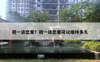 初一談戀愛？初一談戀愛可以維持多久