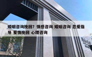 婚姻咨詢挽回？情感咨詢 婚姻咨詢 戀愛指導(dǎo) 愛情挽回 心理咨詢