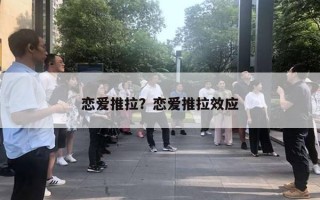 戀愛推拉？戀愛推拉效應(yīng)