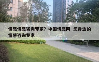 情感情感咨詢專家？中國情感網  您身邊的情感咨詢專家