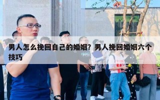 男人怎么挽回自己的婚姻？男人挽回婚姻六個(gè)技巧