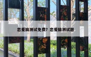 戀愛腦測試免費(fèi)？戀愛腦測試題