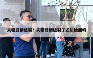 夫妻感情破裂？夫妻感情破裂了還能挽回嗎