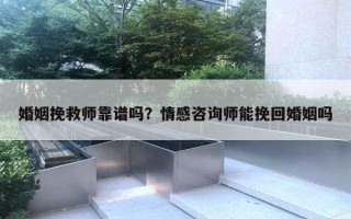 婚姻挽救師靠譜嗎？情感咨詢師能挽回婚姻嗎