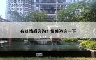 有些情感咨詢？情感咨詢一下