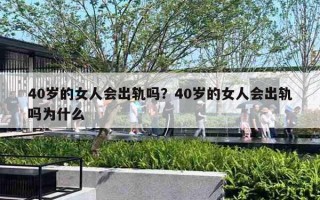 40歲的女人會(huì)出軌嗎？40歲的女人會(huì)出軌嗎為什么