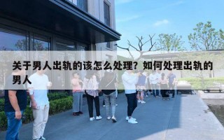 關(guān)于男人出軌的該怎么處理？如何處理出軌的男人