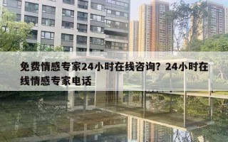 免費情感專家24小時在線咨詢？24小時在線情感專家電話