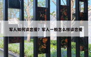 軍人如何談戀愛？軍人一般怎么樣談戀愛