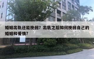 婚姻出軌還能挽回？出軌之后如何挽回自己的婚姻和愛情?