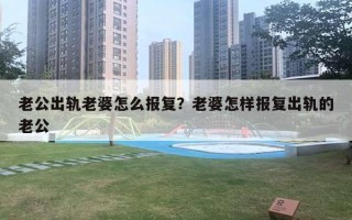 老公出軌老婆怎么報復(fù)？老婆怎樣報復(fù)出軌的老公