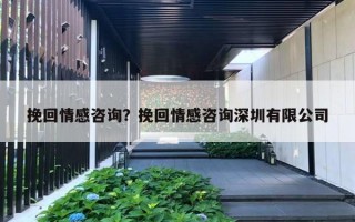 挽回情感咨詢？挽回情感咨詢深圳有限公司