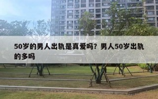 50歲的男人出軌是真愛嗎？男人50歲出軌的多嗎