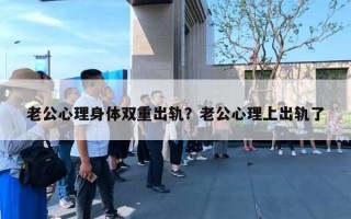 老公心理身體雙重出軌？老公心理上出軌了