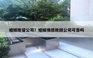 婚姻挽留公司？婚姻情感挽回公司可靠嗎