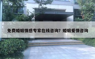 免費婚姻情感專家在線咨詢？婚姻愛情咨詢