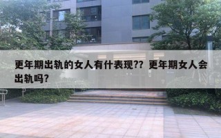 更年期出軌的女人有什表現(xiàn)?？更年期女人會出軌嗎?