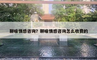 聊喻情感咨詢？聊喻情感咨詢?cè)趺词召M(fèi)的