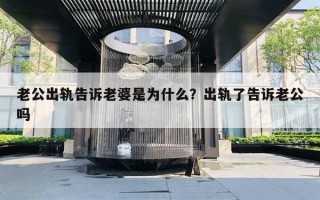 老公出軌告訴老婆是為什么？出軌了告訴老公嗎