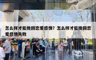 怎么樣才能挽回戀愛感情？怎么樣才能挽回戀愛感情失敗