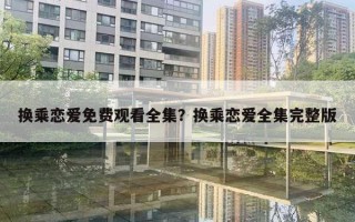 換乘戀愛免費觀看全集？換乘戀愛全集完整版