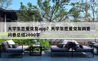 大學生戀愛交友app？大學生戀愛交友調查問卷總結2000字