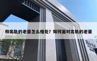 和出軌的老婆怎么相處？如何面對(duì)出軌的老婆