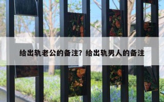 給出軌老公的備注？給出軌男人的備注