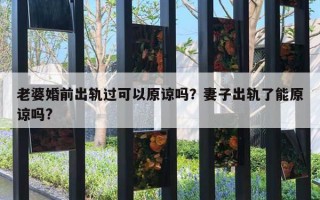 老婆婚前出軌過(guò)可以原諒嗎？妻子出軌了能原諒嗎?