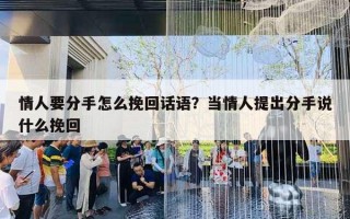 情人要分手怎么挽回話語？當(dāng)情人提出分手說什么挽回
