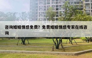 咨詢婚姻情感免費(fèi)？免費(fèi)婚姻情感專家在線咨詢