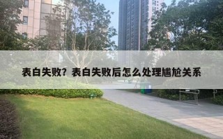 表白失敗？表白失敗后怎么處理尷尬關(guān)系