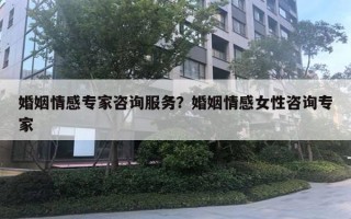 婚姻情感專家咨詢服務(wù)？婚姻情感女性咨詢專家