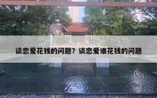 談戀愛花錢的問題？談戀愛誰花錢的問題