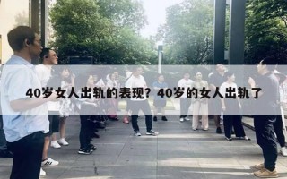 40歲女人出軌的表現(xiàn)？40歲的女人出軌了