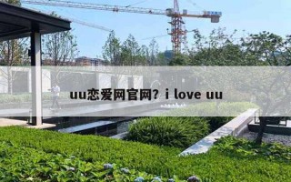 uu戀愛網(wǎng)官網(wǎng)？i love uu