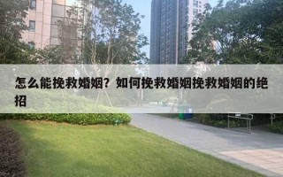 怎么能挽救婚姻？如何挽救婚姻挽救婚姻的絕招