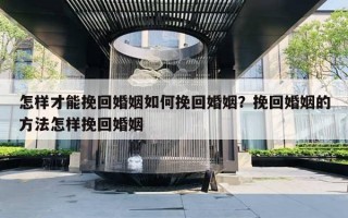 怎樣才能挽回婚姻如何挽回婚姻？挽回婚姻的方法怎樣挽回婚姻