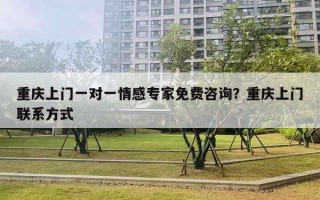 重慶上門一對一情感專家免費咨詢？重慶上門聯(lián)系方式