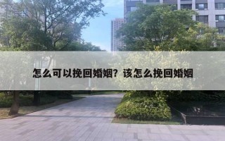 怎么可以挽回婚姻？該怎么挽回婚姻