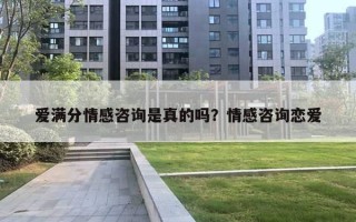 愛滿分情感咨詢是真的嗎？情感咨詢戀愛