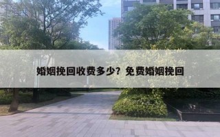 婚姻挽回收費多少？免費婚姻挽回