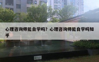 心理咨詢師能自學(xué)嗎？心理咨詢師能自學(xué)嗎知乎